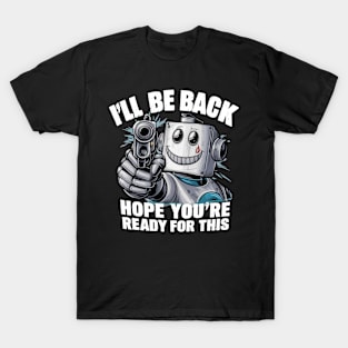 I'll Be Back. Hope You're Ready For T-Shirt